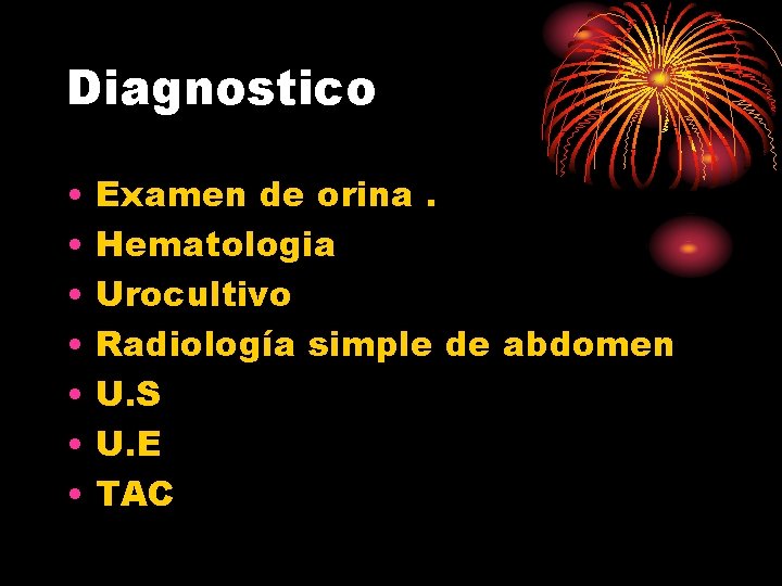 Diagnostico • • Examen de orina. Hematologia Urocultivo Radiología simple de abdomen U. S