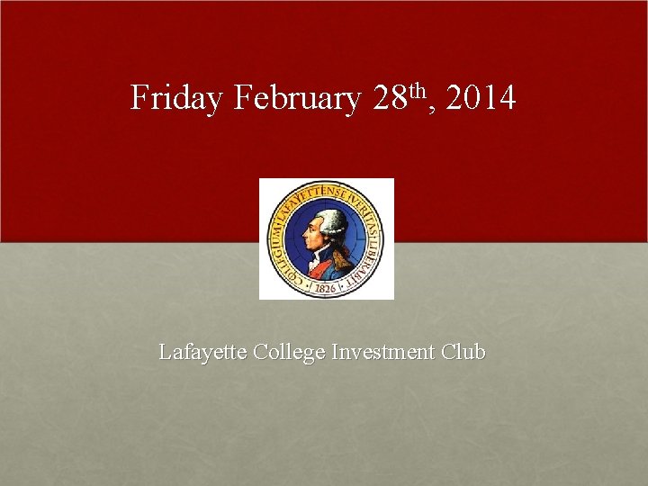 Friday February 28 th, 2014 Lafayette College Investment Club 