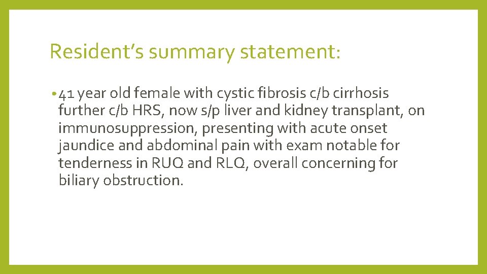 Resident’s summary statement: • 41 year old female with cystic fibrosis c/b cirrhosis further