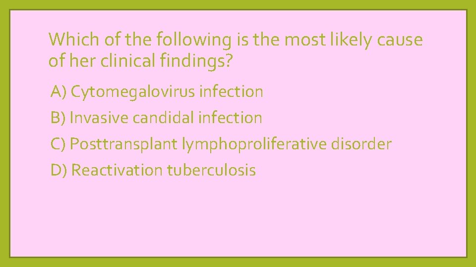 Which of the following is the most likely cause of her clinical findings? A)