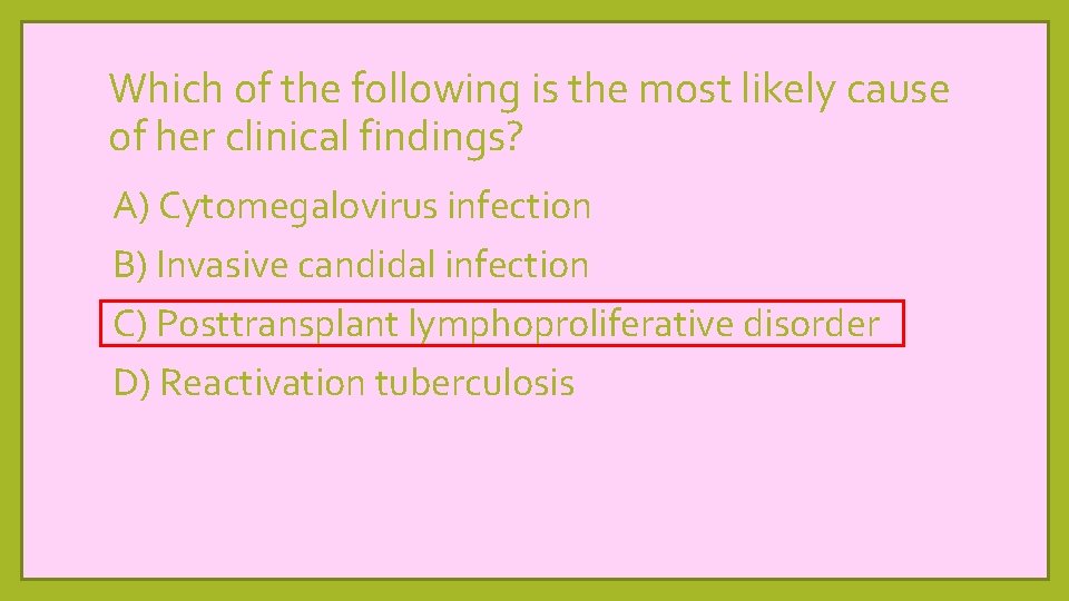 Which of the following is the most likely cause of her clinical findings? A)