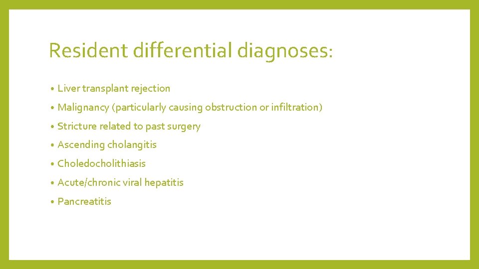 Resident differential diagnoses: • Liver transplant rejection • Malignancy (particularly causing obstruction or infiltration)