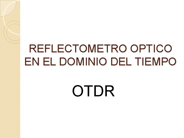 REFLECTOMETRO OPTICO EN EL DOMINIO DEL TIEMPO OTDR 