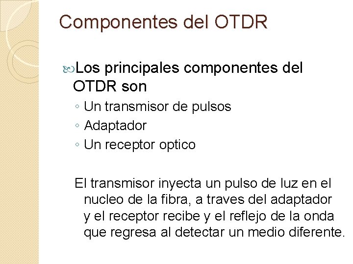 Componentes del OTDR Los principales componentes del OTDR son ◦ Un transmisor de pulsos