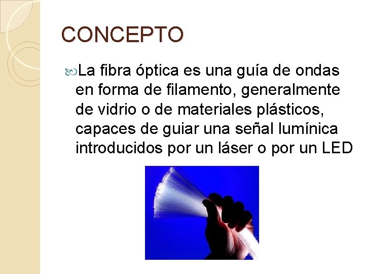 CONCEPTO La fibra óptica es una guía de ondas en forma de filamento, generalmente