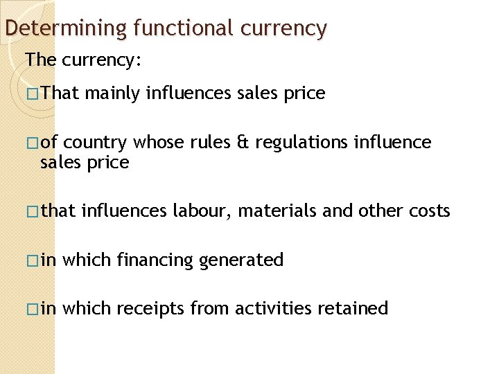 Determining functional currency The currency: �That mainly influences sales price �of country whose rules Determining functional currency The currency: �That mainly influences sales price �of country whose rules