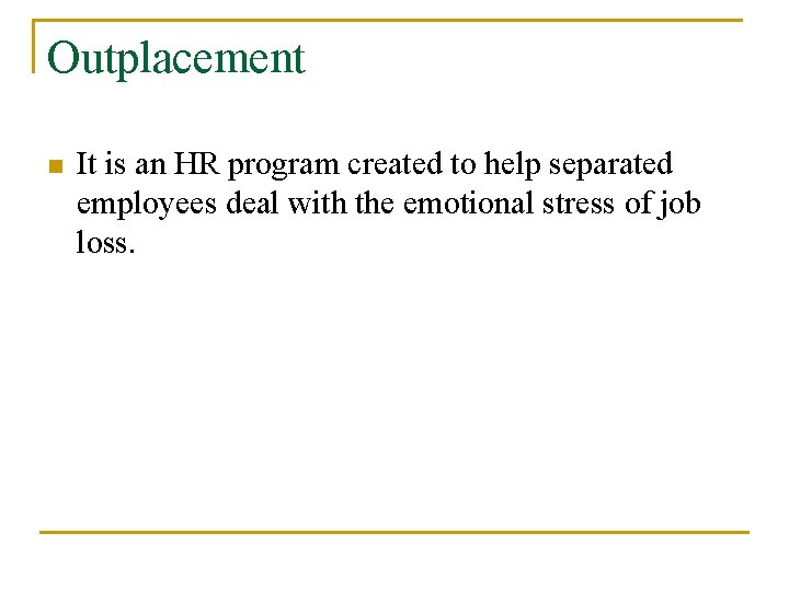 Outplacement n It is an HR program created to help separated employees deal with