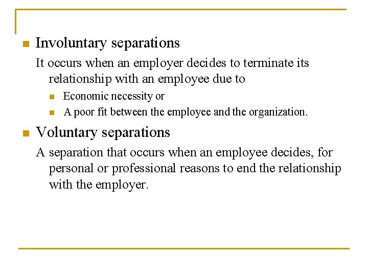 n Involuntary separations It occurs when an employer decides to terminate its relationship with