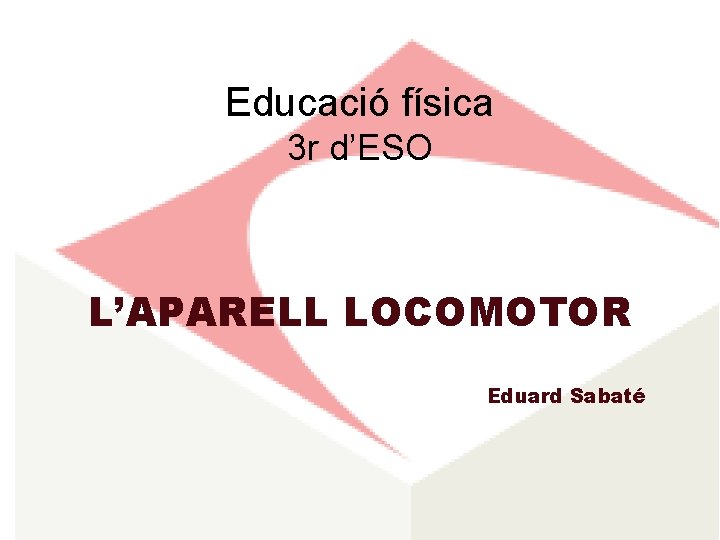 Educació física 3 r d’ESO L’APARELL LOCOMOTOR Eduard Sabaté 