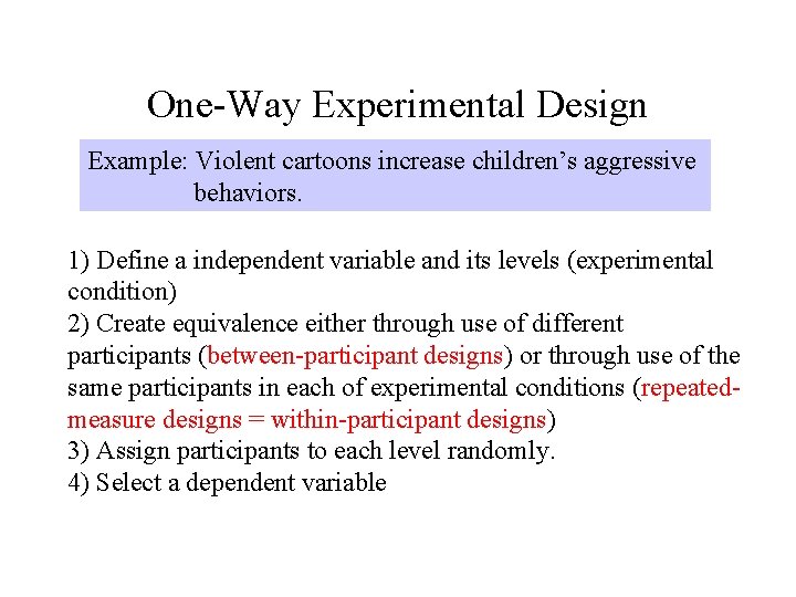 One-Way Experimental Design Example: Violent cartoons increase children’s aggressive behaviors. 1) Define a independent