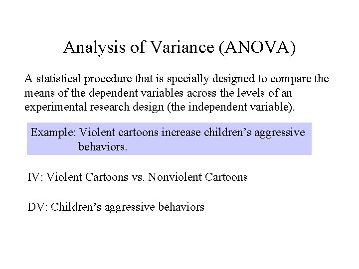 Analysis of Variance (ANOVA) A statistical procedure that is specially designed to compare the