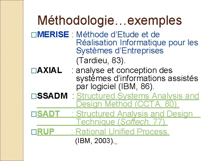 Méthodologie…exemples �MERISE : Méthode d’Etude et de Réalisation Informatique pour les Systèmes d’Entreprises (Tardieu,