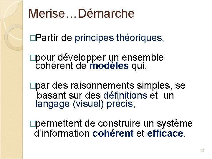Merise…Démarche �Partir de principes théoriques, �pour développer un ensemble cohérent de modèles qui, �par