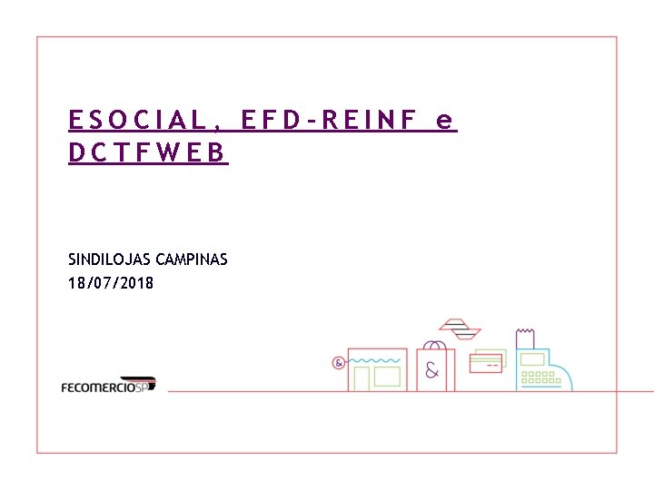 ESOCIAL, EFD-REINF e DCTFWEB SINDILOJAS CAMPINAS 18/07/2018 