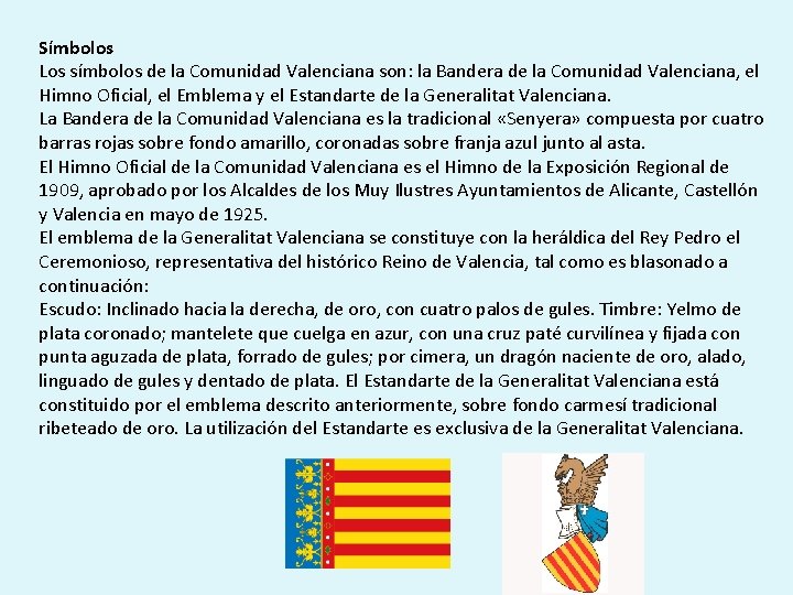 Símbolos Los símbolos de la Comunidad Valenciana son: la Bandera de la Comunidad Valenciana,