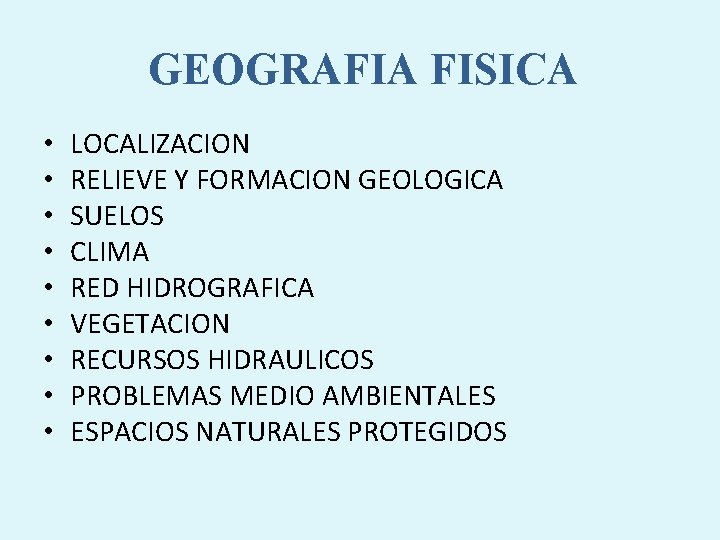 GEOGRAFIA FISICA • • • LOCALIZACION RELIEVE Y FORMACION GEOLOGICA SUELOS CLIMA RED HIDROGRAFICA
