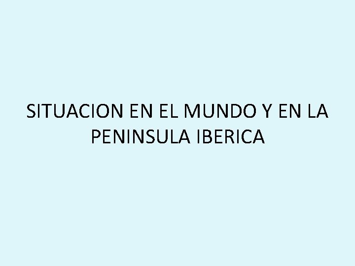 SITUACION EN EL MUNDO Y EN LA PENINSULA IBERICA 