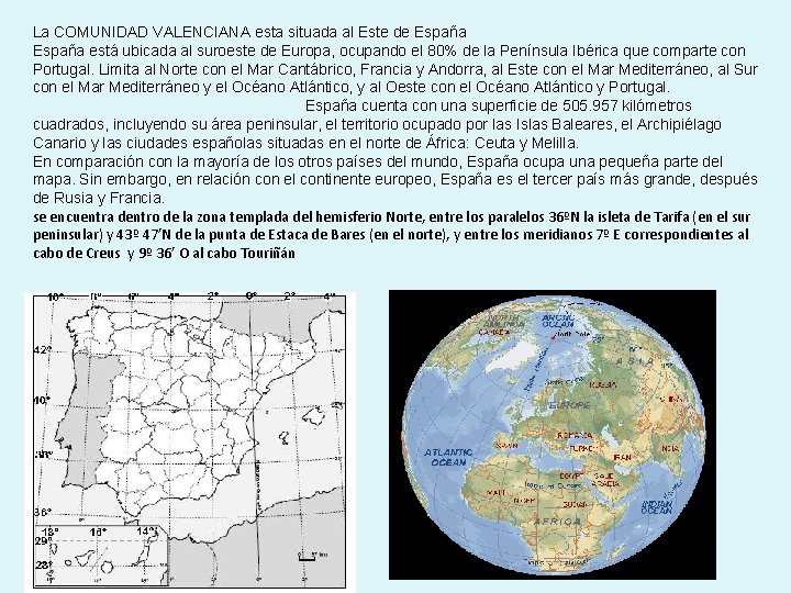 La COMUNIDAD VALENCIANA esta situada al Este de España está ubicada al suroeste de