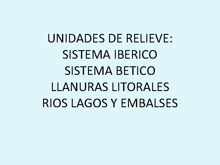 UNIDADES DE RELIEVE: SISTEMA IBERICO SISTEMA BETICO LLANURAS LITORALES RIOS LAGOS Y EMBALSES 