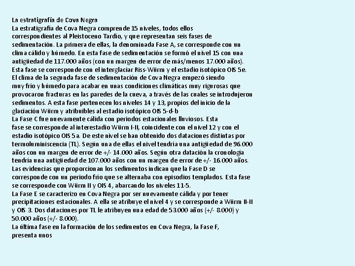 La estratigrafía de Cova Negra comprende 15 niveles, todos ellos correspondientes al Pleistoceno Tardío,