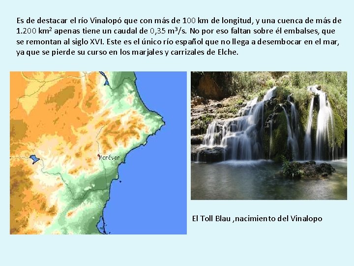 Es de destacar el río Vinalopó que con más de 100 km de longitud,