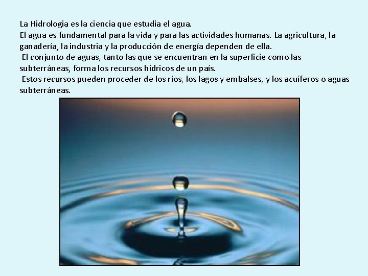 La Hidrologia es la ciencia que estudia el agua. El agua es fundamental para