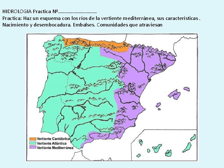 HIDROLOGIA Practica Nº…………… Practica: Haz un esquema con los ríos de la vertiente mediterránea,