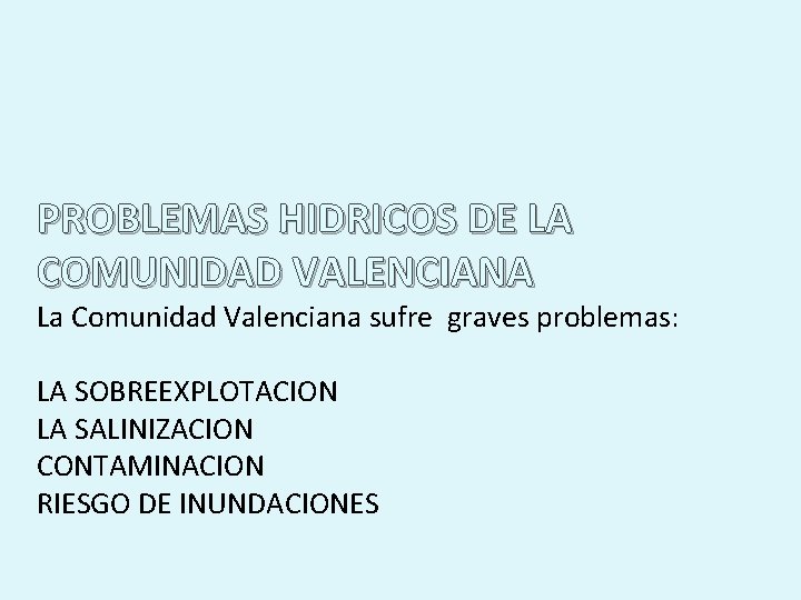 PROBLEMAS HIDRICOS DE LA COMUNIDAD VALENCIANA La Comunidad Valenciana sufre graves problemas: LA SOBREEXPLOTACION