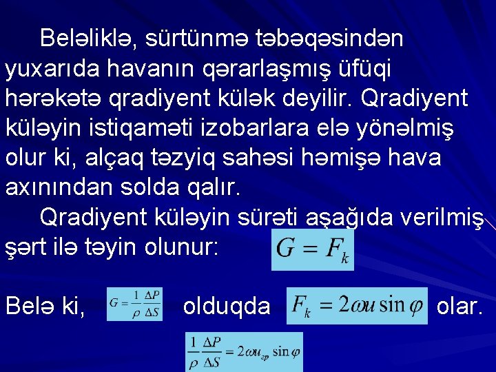 Beləliklə, sürtünmə təbəqəsindən yuxarıda havanın qərarlaşmış üfüqi hərəkətə qradiyent külək deyilir. Qradiyent küləyin istiqaməti