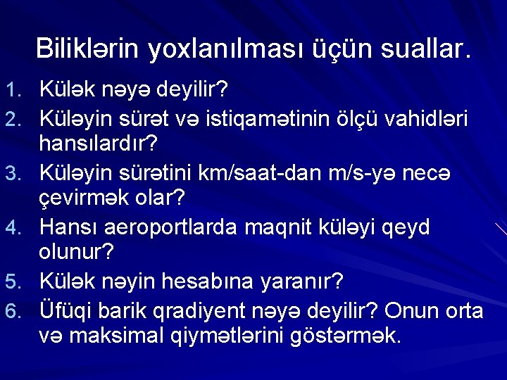 Biliklərin yoxlanılması üçün suallar. 1. Külək nəyə deyilir? 2. Küləyin sürət və istiqamətinin ölçü