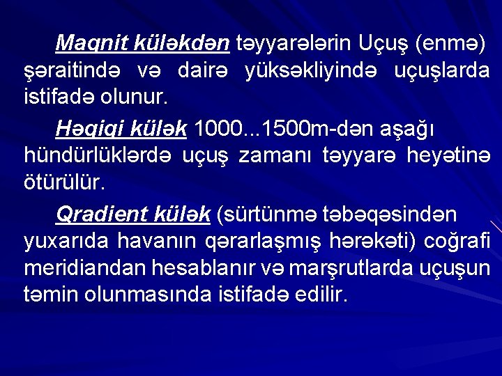 Maqnit küləkdən təyyarələrin Uçuş (enmə) şəraitində və dairə yüksəkliyində uçuşlarda istifadə olunur. Həqiqi külək