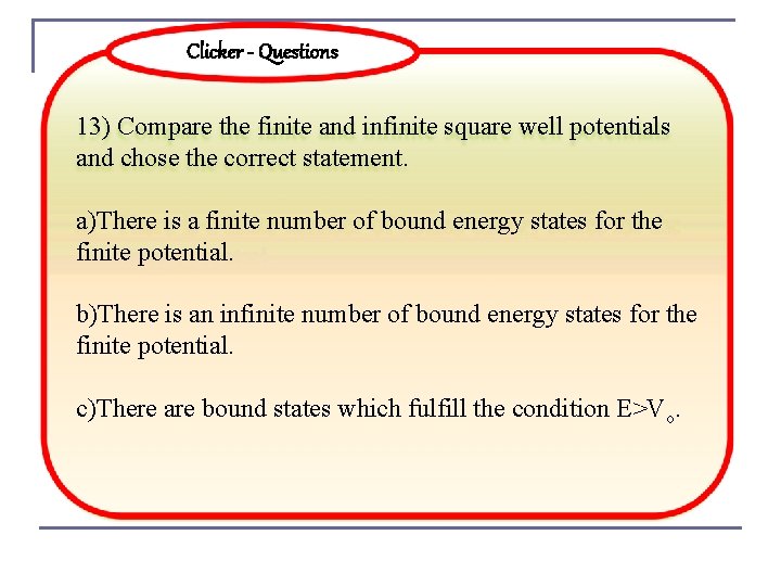Clicker - Questions 13) Compare the finite and infinite square well potentials and chose