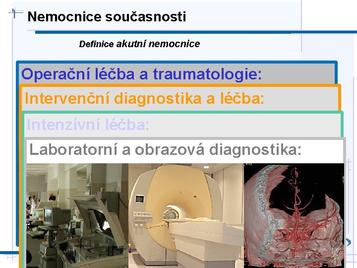 Nemocnice současnosti Definice akutní nemocnice Operační léčba a traumatologie: Intervenční diagnostika a léčba: Intenzívní