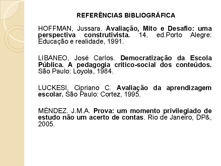 REFERÊNCIAS BIBLIOGRÁFICA HOFFMAN, Jussara. Avaliação, Mito e Desafio: uma perspectiva construtivista. 14, ed. Porto