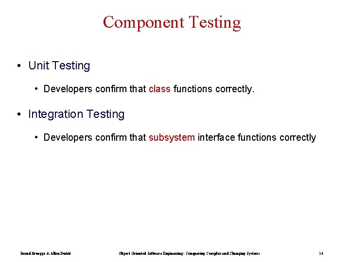 Component Testing • Unit Testing • Developers confirm that class functions correctly. • Integration