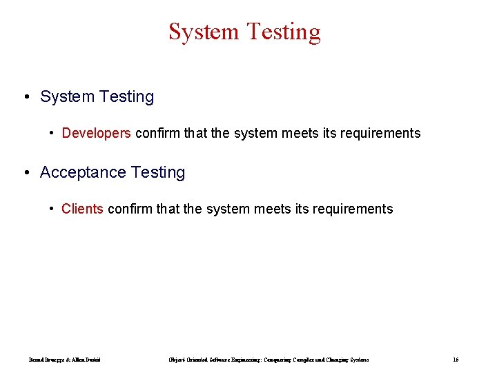 System Testing • Developers confirm that the system meets its requirements • Acceptance Testing
