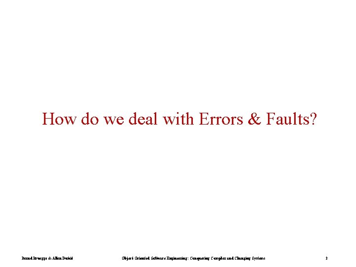 How do we deal with Errors & Faults? Bernd Bruegge & Allen Dutoit Object-Oriented