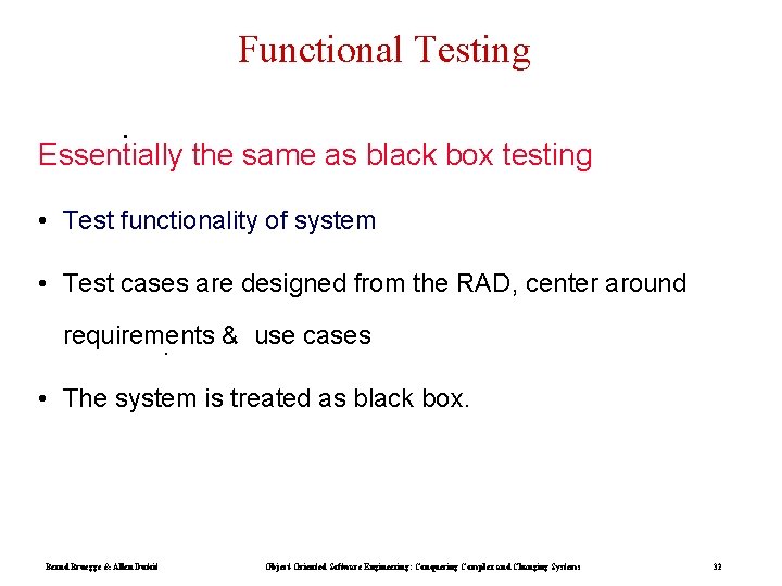 Functional Testing. Essentially the same as black box testing • Test functionality of system