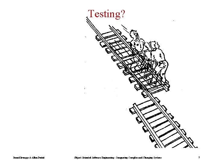 Testing? Bernd Bruegge & Allen Dutoit Object-Oriented Software Engineering: Conquering Complex and Changing Systems