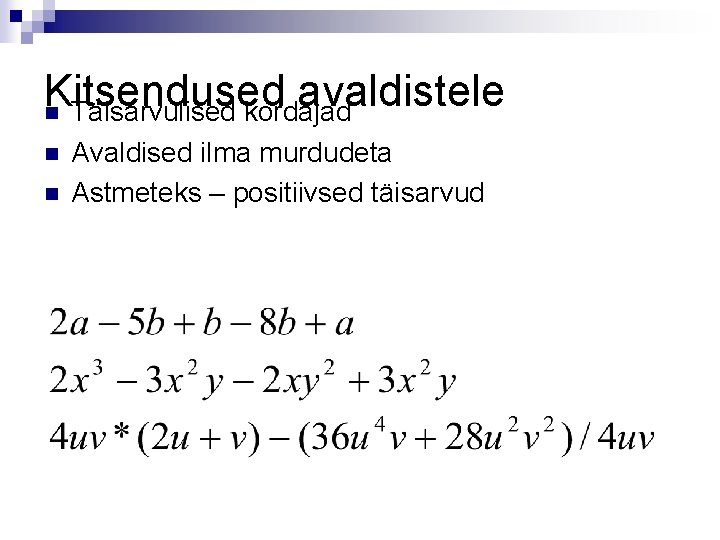 Kitsendused avaldistele n Täisarvulised kordajad n n Avaldised ilma murdudeta Astmeteks – positiivsed täisarvud