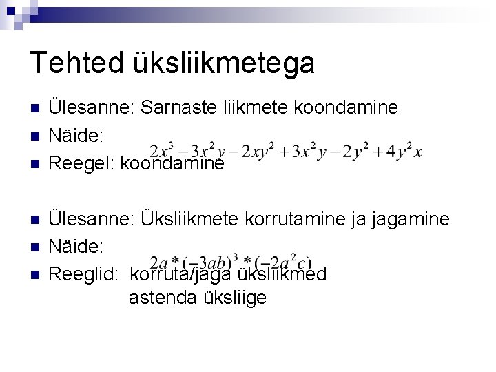 Tehted üksliikmetega n n n Ülesanne: Sarnaste liikmete koondamine Näide: Reegel: koondamine Ülesanne: Üksliikmete