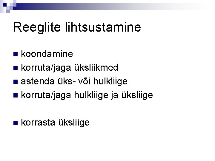 Reeglite lihtsustamine koondamine n korruta/jaga üksliikmed n astenda üks- või hulkliige n korruta/jaga hulkliige