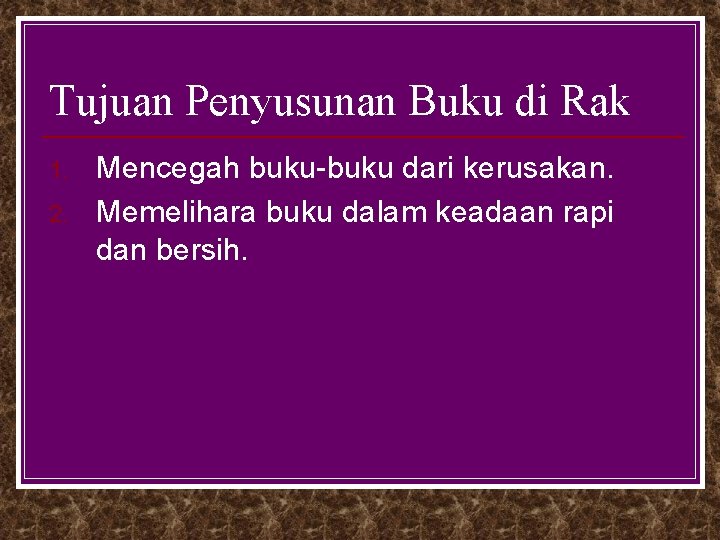 Tujuan Penyusunan Buku di Rak 1. 2. Mencegah buku-buku dari kerusakan. Memelihara buku dalam