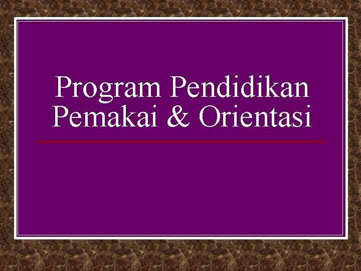 Program Pendidikan Pemakai & Orientasi 