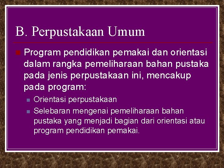 B. Perpustakaan Umum n Program pendidikan pemakai dan orientasi dalam rangka pemeliharaan bahan pustaka