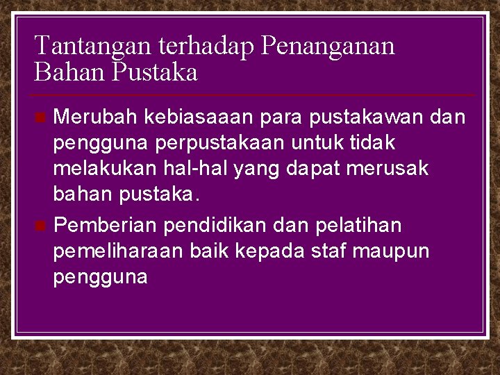 Tantangan terhadap Penanganan Bahan Pustaka Merubah kebiasaaan para pustakawan dan pengguna perpustakaan untuk tidak