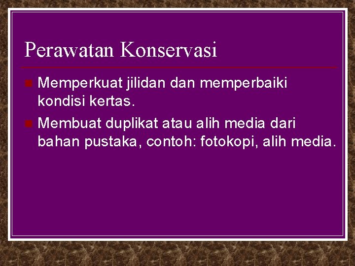 Perawatan Konservasi Memperkuat jilidan memperbaiki kondisi kertas. n Membuat duplikat atau alih media dari