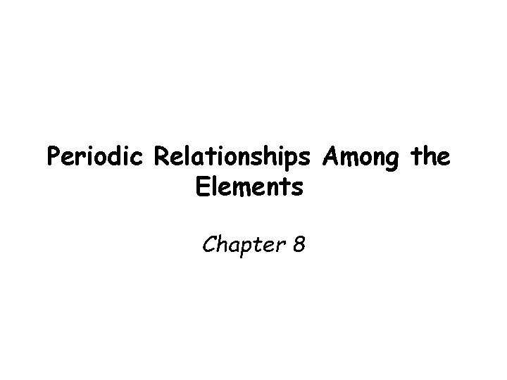 Periodic Relationships Among the Elements Chapter 8 