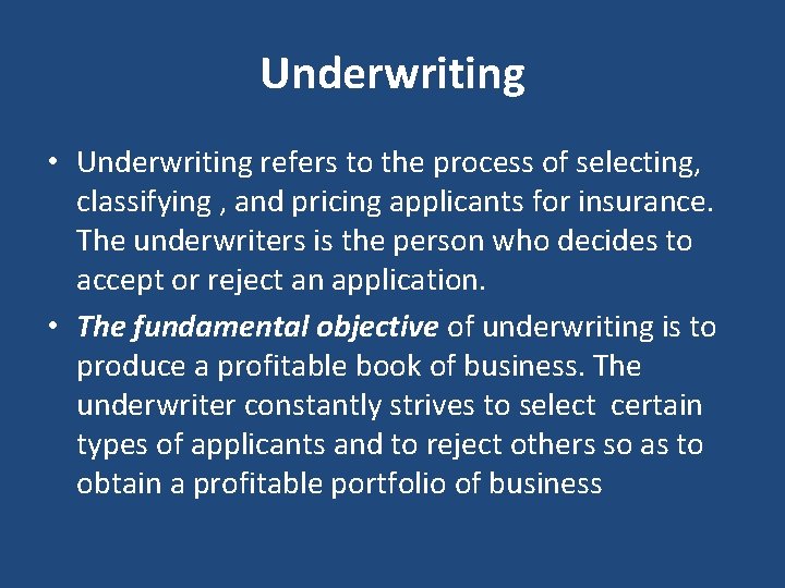 Underwriting • Underwriting refers to the process of selecting, classifying , and pricing applicants