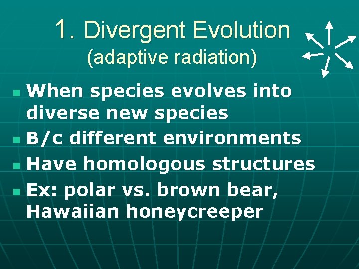 1. Divergent Evolution (adaptive radiation) When species evolves into diverse new species n B/c